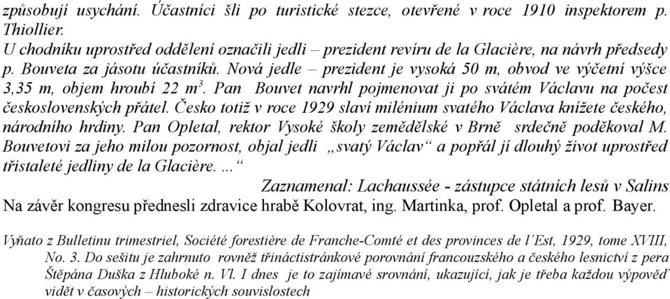 Nová jedle prezident je vysoká 50 m, obvod ve výčetní výšce 3,35 m, objem hroubí 22 m3. Pan Bouvet navrhl pojmenovat ji po svátém Václavu na počest československých přátel.