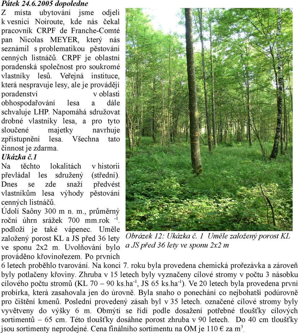 CRPF je oblastní poradenská společnost pro soukromé vlastníky lesů. Veřejná instituce, která nespravuje lesy, ale je provádějí poradenství v oblasti obhospodařování lesa a dále schvaluje LHP.