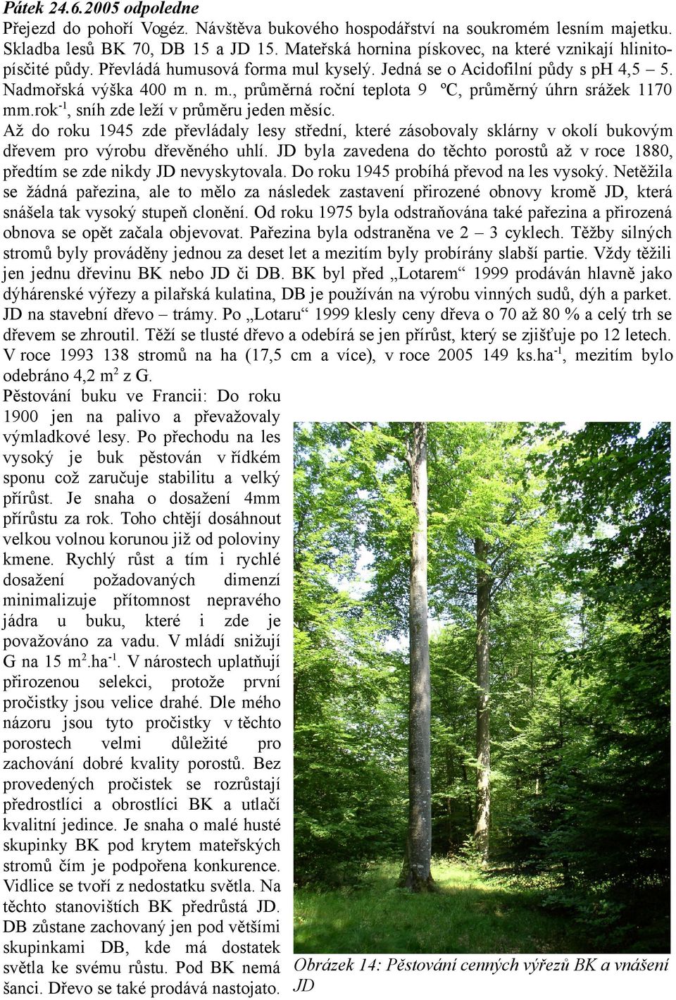 rok-1, sníh zde leží v průměru jeden měsíc. Až do roku 1945 zde převládaly lesy střední, které zásobovaly sklárny v okolí bukovým dřevem pro výrobu dřevěného uhlí.