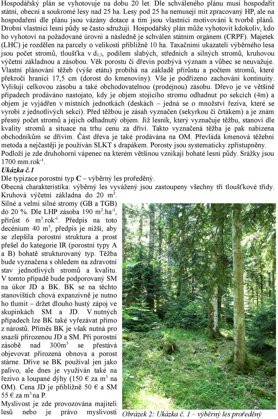 Hospodářský plán může vyhotovit kdokoliv, kdo ho vyhotoví na požadované úrovni a následně je schválen státním orgánem (CRPF). Majetek (LHC) je rozdělen na parcely o velikosti přibližně 10 ha.