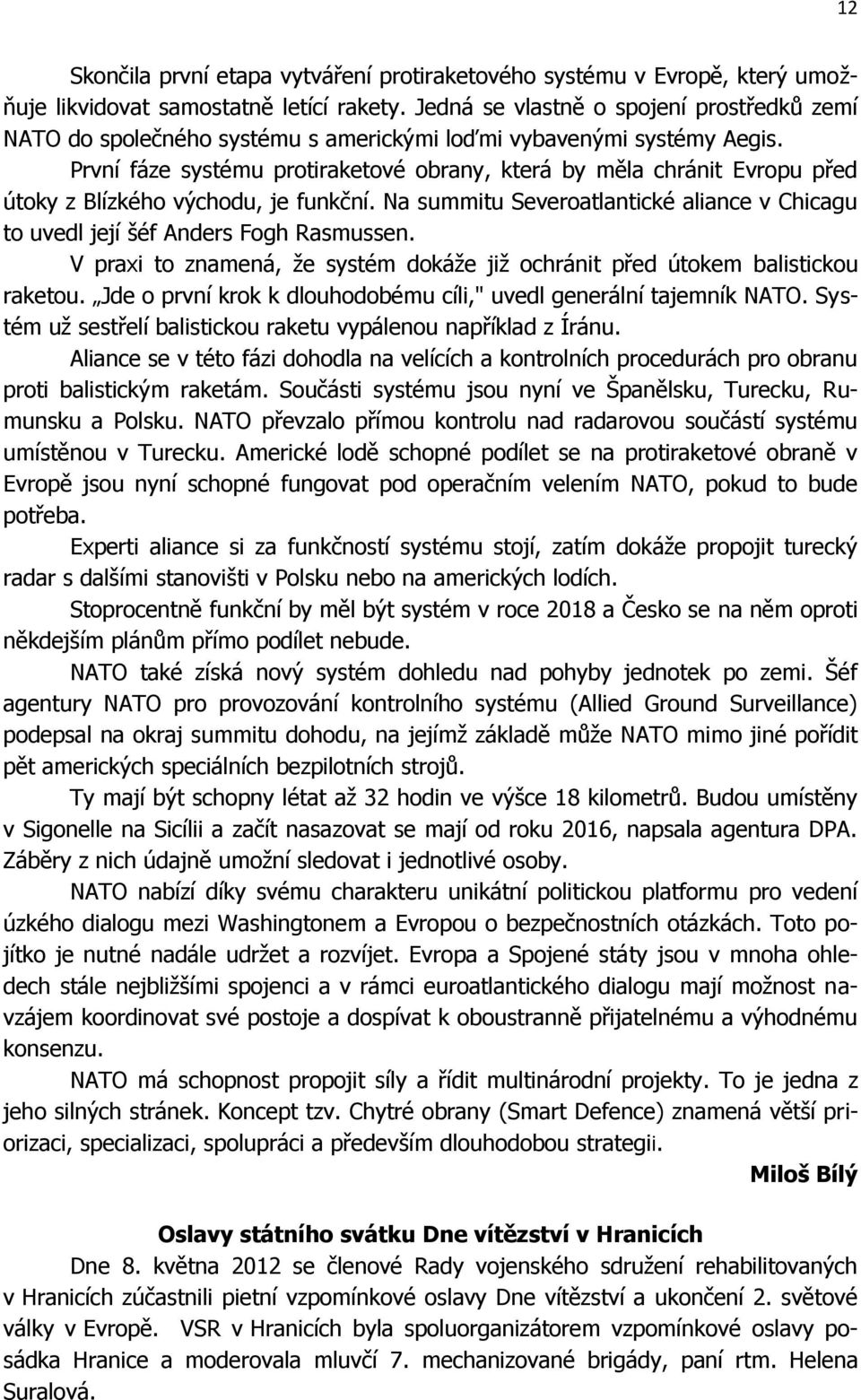 První fáze systému protiraketové obrany, která by měla chránit Evropu před útoky z Blízkého východu, je funkční. Na summitu Severoatlantické aliance v Chicagu to uvedl její šéf Anders Fogh Rasmussen.