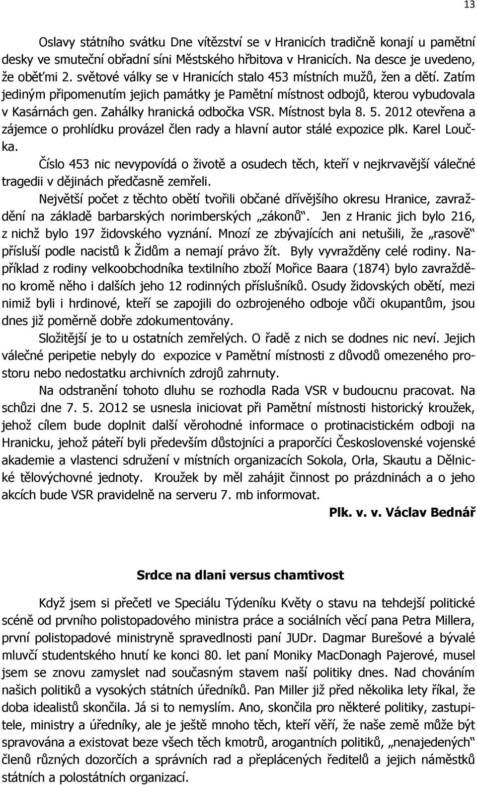 Místnost byla 8. 5. 2012 otevřena a zájemce o prohlídku provázel člen rady a hlavní autor stálé expozice plk. Karel Loučka.