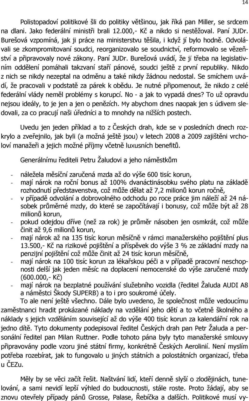 Paní JUDr. Burešová uvádí, že jí třeba na legislativním oddělení pomáhali takzvaní staří pánové, soudci ještě z první republiky. Nikdo z nich se nikdy nezeptal na odměnu a také nikdy žádnou nedostal.