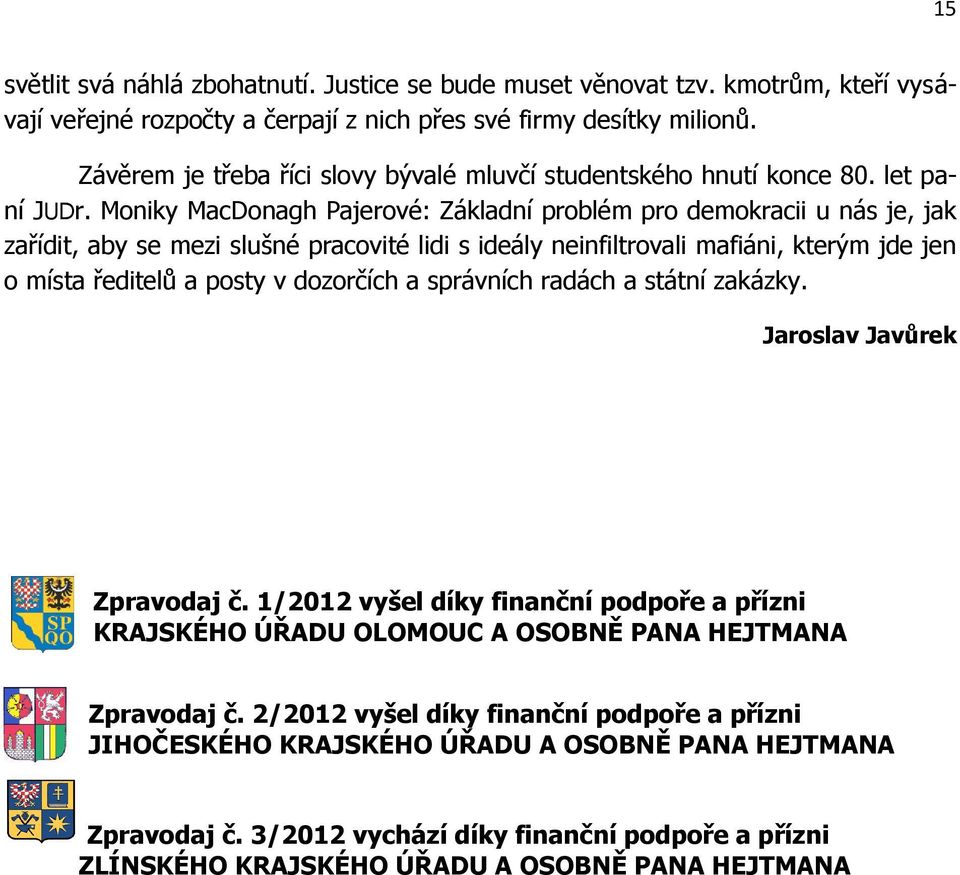 Moniky MacDonagh Pajerové: Základní problém pro demokracii u nás je, jak zařídit, aby se mezi slušné pracovité lidi s ideály neinfiltrovali mafiáni, kterým jde jen o místa ředitelů a posty v