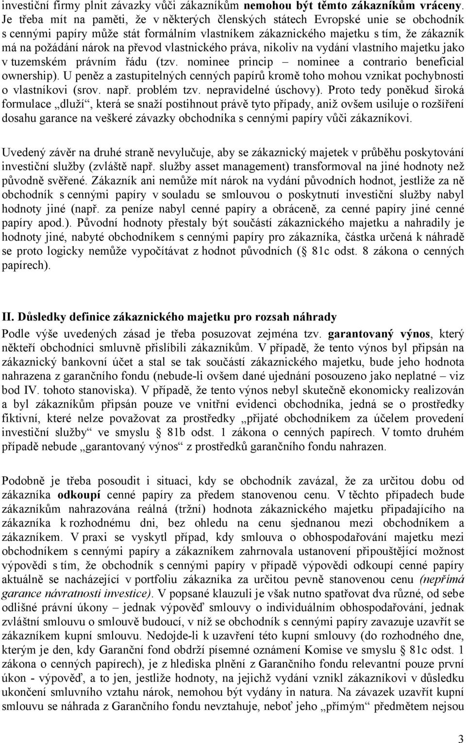 převod vlastnického práva, nikoliv na vydání vlastního majetku jako v tuzemském právním řádu (tzv. nominee princip nominee a contrario beneficial ownership).