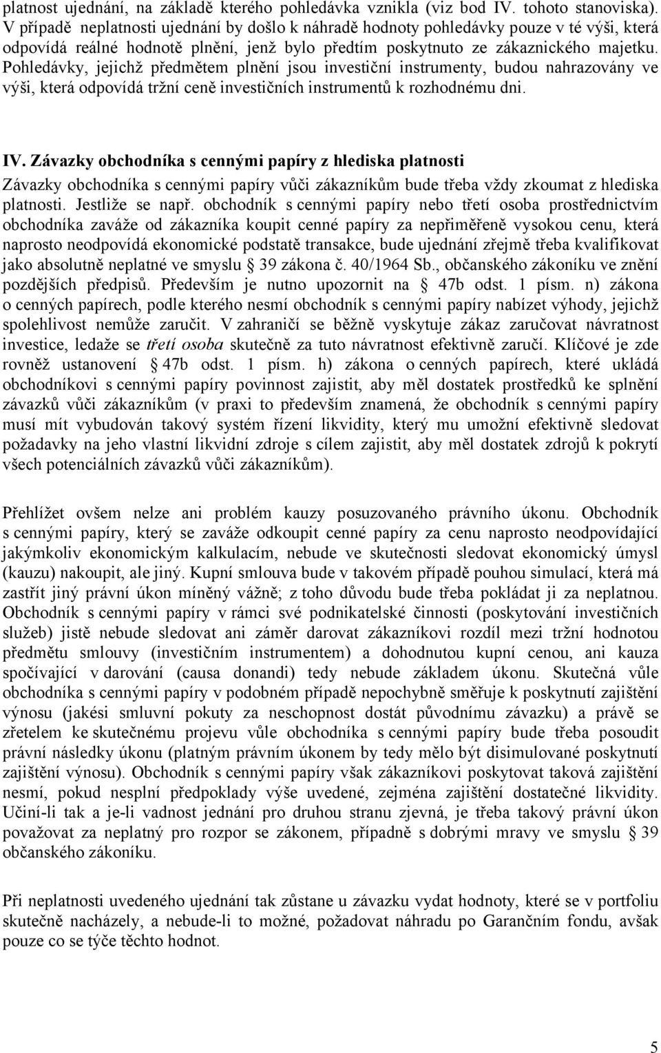 Pohledávky, jejichž předmětem plnění jsou investiční instrumenty, budou nahrazovány ve výši, která odpovídá tržní ceně investičních instrumentů k rozhodnému dni. IV.