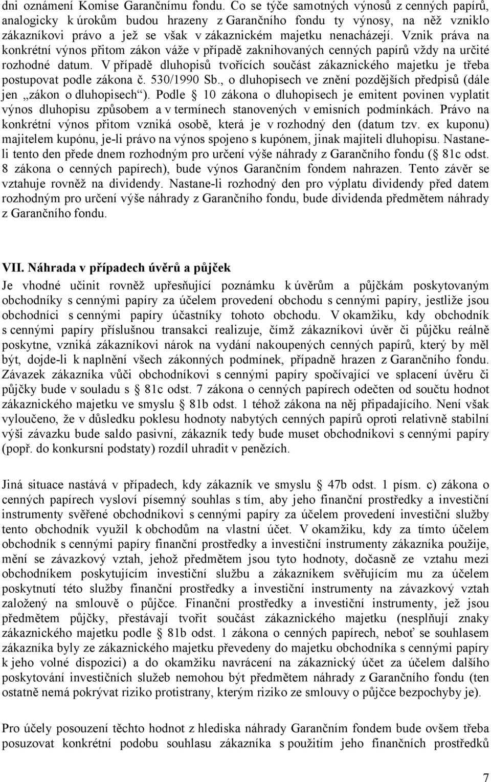 Vznik práva na konkrétní výnos přitom zákon váže v případě zaknihovaných cenných papírů vždy na určité rozhodné datum.