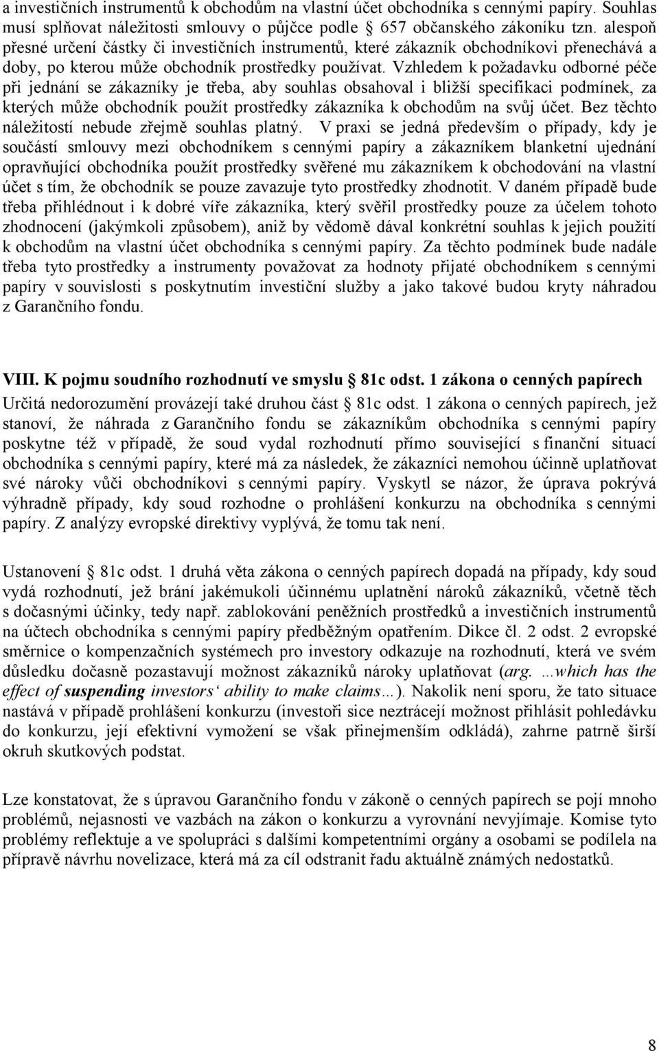 Vzhledem k požadavku odborné péče při jednání se zákazníky je třeba, aby souhlas obsahoval i bližší specifikaci podmínek, za kterých může obchodník použít prostředky zákazníka k obchodům na svůj účet.