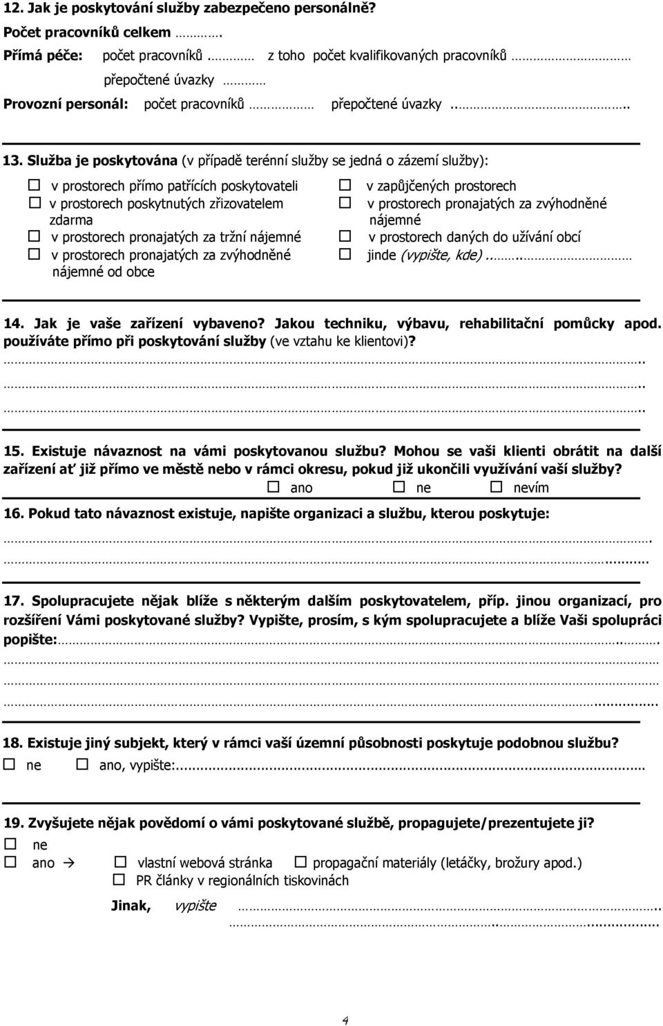 Služba je poskytována (v případě terénní služby se jedná o zázemí služby): v prostorech přímo patřících poskytovateli v zapůjčených prostorech v prostorech poskytnutých zřizovatelem v prostorech