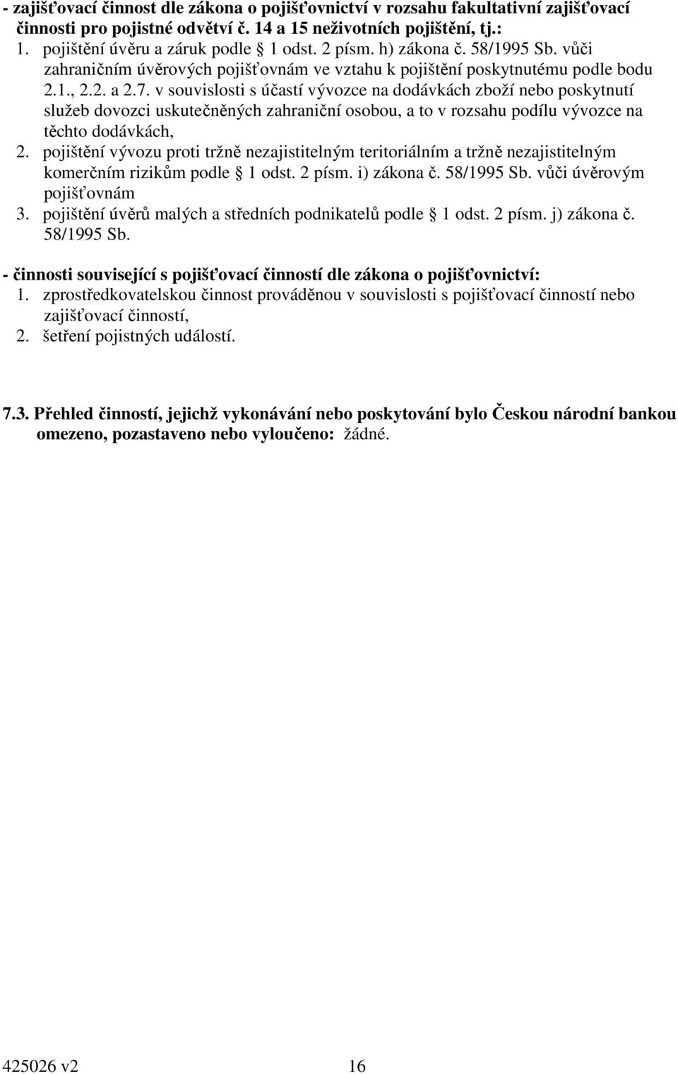 v souvislosti s účastí vývozce na dodávkách zboží nebo poskytnutí služeb dovozci uskutečněných zahraniční osobou, a to v rozsahu podílu vývozce na těchto dodávkách, 2.