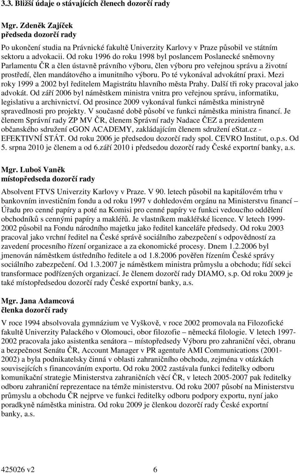 Od roku 1996 do roku 1998 byl poslancem Poslanecké sněmovny Parlamentu ČR a člen ústavně právního výboru, člen výboru pro veřejnou správu a životní prostředí, člen mandátového a imunitního výboru.