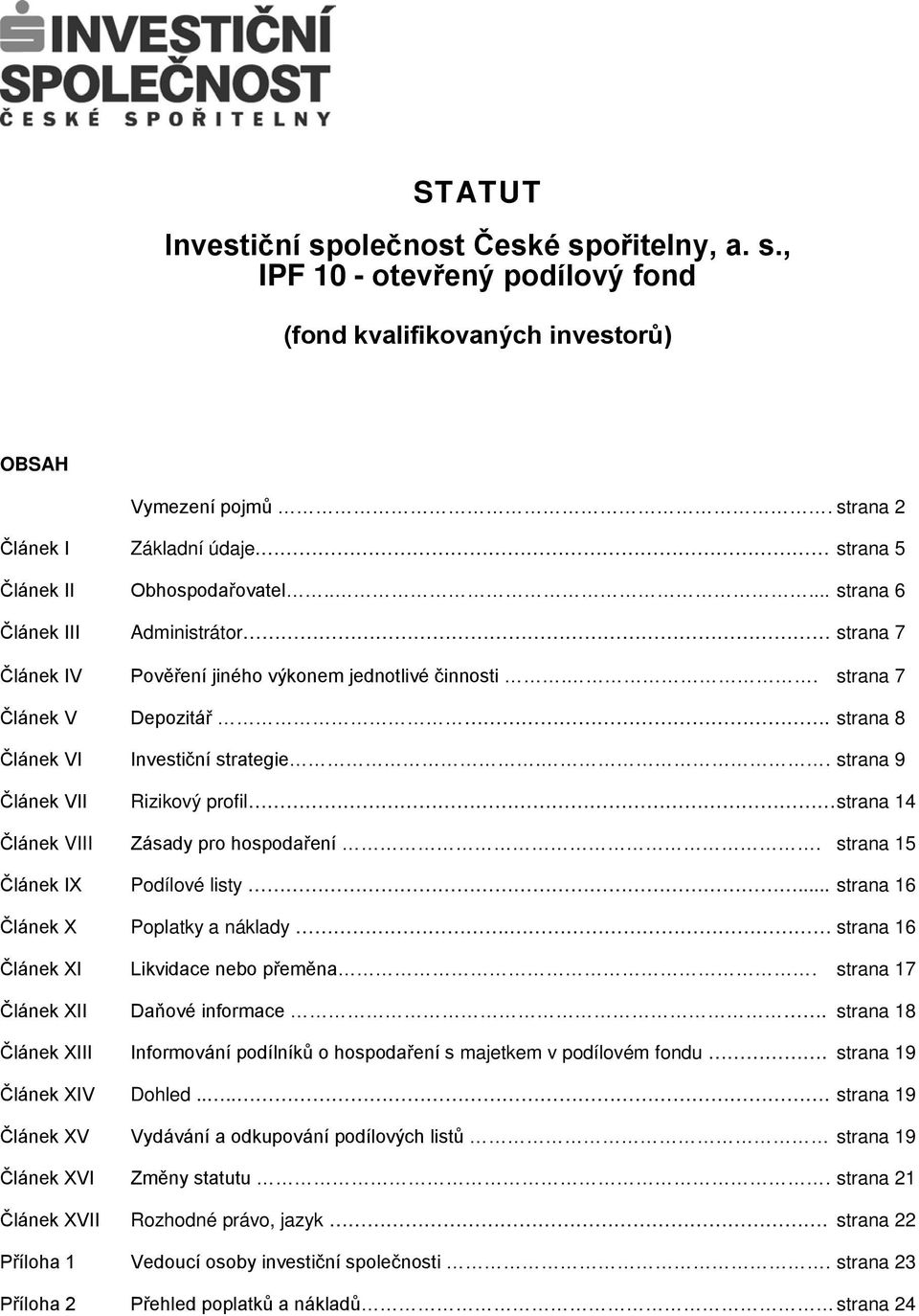 strana 8 Článek VI Investiční strategie.. strana 9 Článek VII Rizikový profil strana 14 Článek VIII Zásady pro hospodaření. strana 15 Článek IX Podílové listy... strana 16 Článek X Poplatky a náklady.