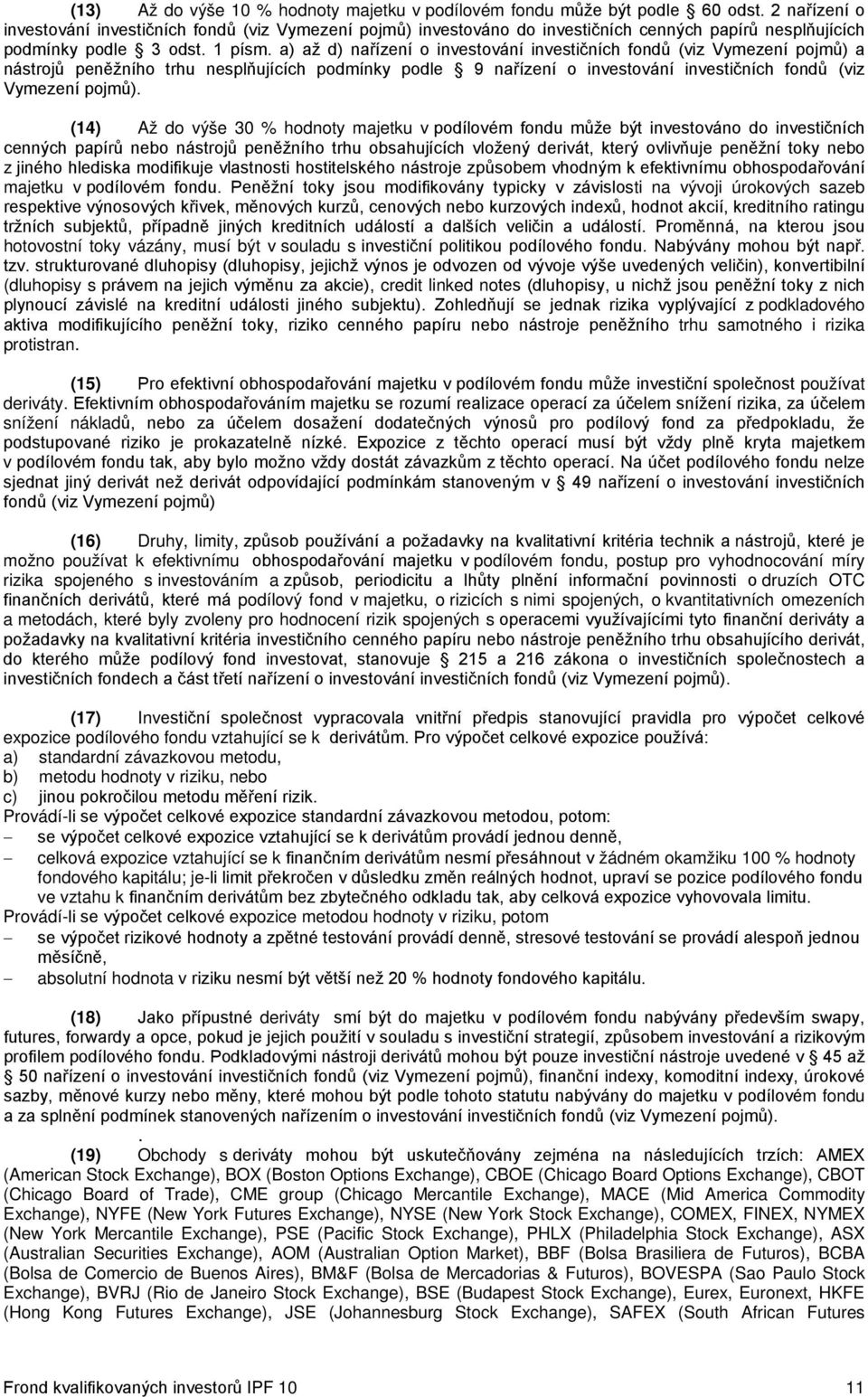 a) až d) nařízení o investování investičních fondů (viz Vymezení pojmů) a nástrojů peněžního trhu nesplňujících podmínky podle 9 nařízení o investování investičních fondů (viz Vymezení pojmů).