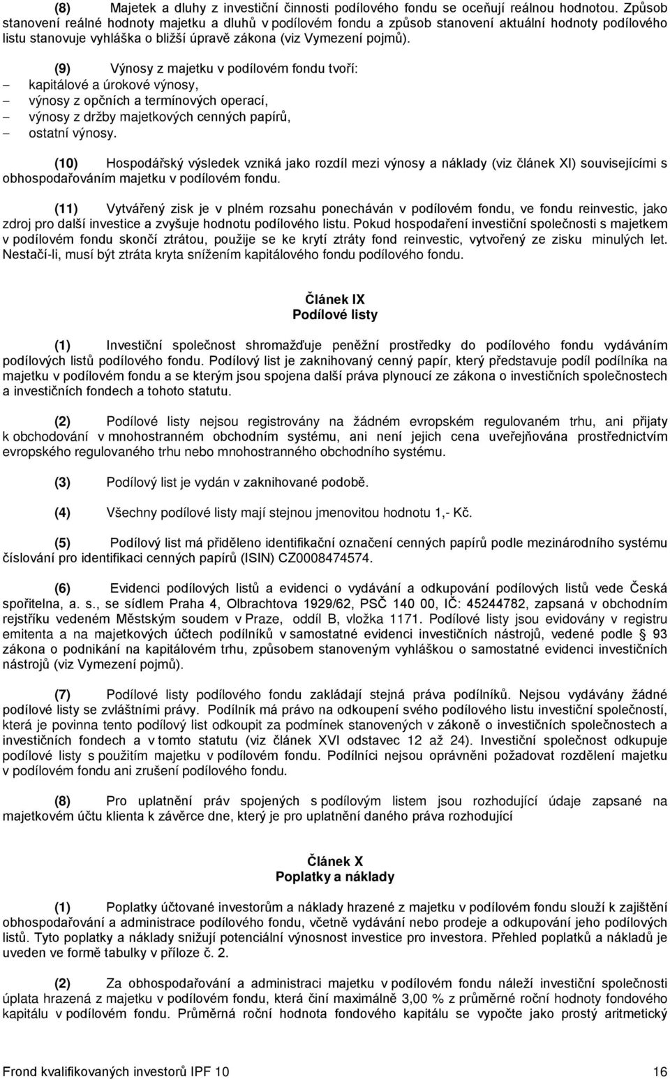 (9) Výnosy z majetku v podílovém fondu tvoří: kapitálové a úrokové výnosy, výnosy z opčních a termínových operací, výnosy z držby majetkových cenných papírů, ostatní výnosy.