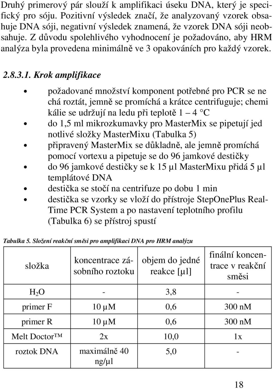 Z důvodu spolehlivého vyhodnocení je požadováno, aby HRM analýza byla provedena minimálně ve 3 opakováních pro každý vzorek. 2.8.3.1.