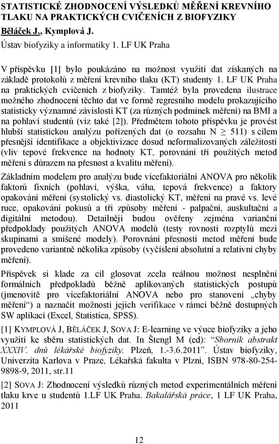 Tamtéž byla provedena ilustrace možného zhodnocení těchto dat ve formě regresního modelu prokazujícího statisticky významné závislosti KT (za různých podmínek měření) na BMI a na pohlaví studentů