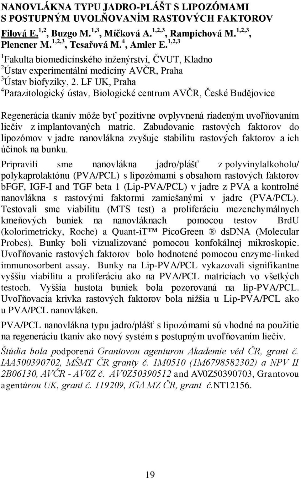 LF UK, Praha 4 Parazitologický ústav, Biologické centrum AVČR, České Budějovice Regenerácia tkanív môže byť pozitívne ovplyvnená riadeným uvoľňovaním liečiv z implantovaných matríc.