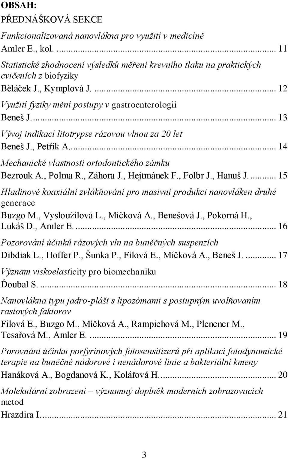 .. 14 Mechanické vlastnosti ortodontického zámku Bezrouk A., Polma R., Záhora J., Hejtmánek F., Folbr J., Hanuš J.