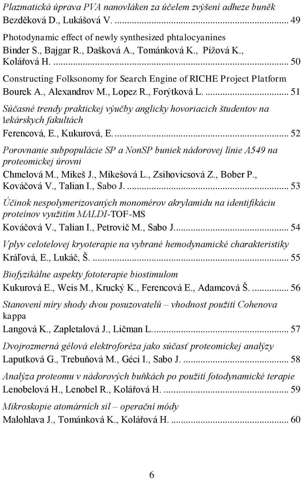 ... 51 Súčasné trendy praktickej výučby anglicky hovoriacich študentov na lekárskych fakultách Ferencová, E., Kukurová, E.