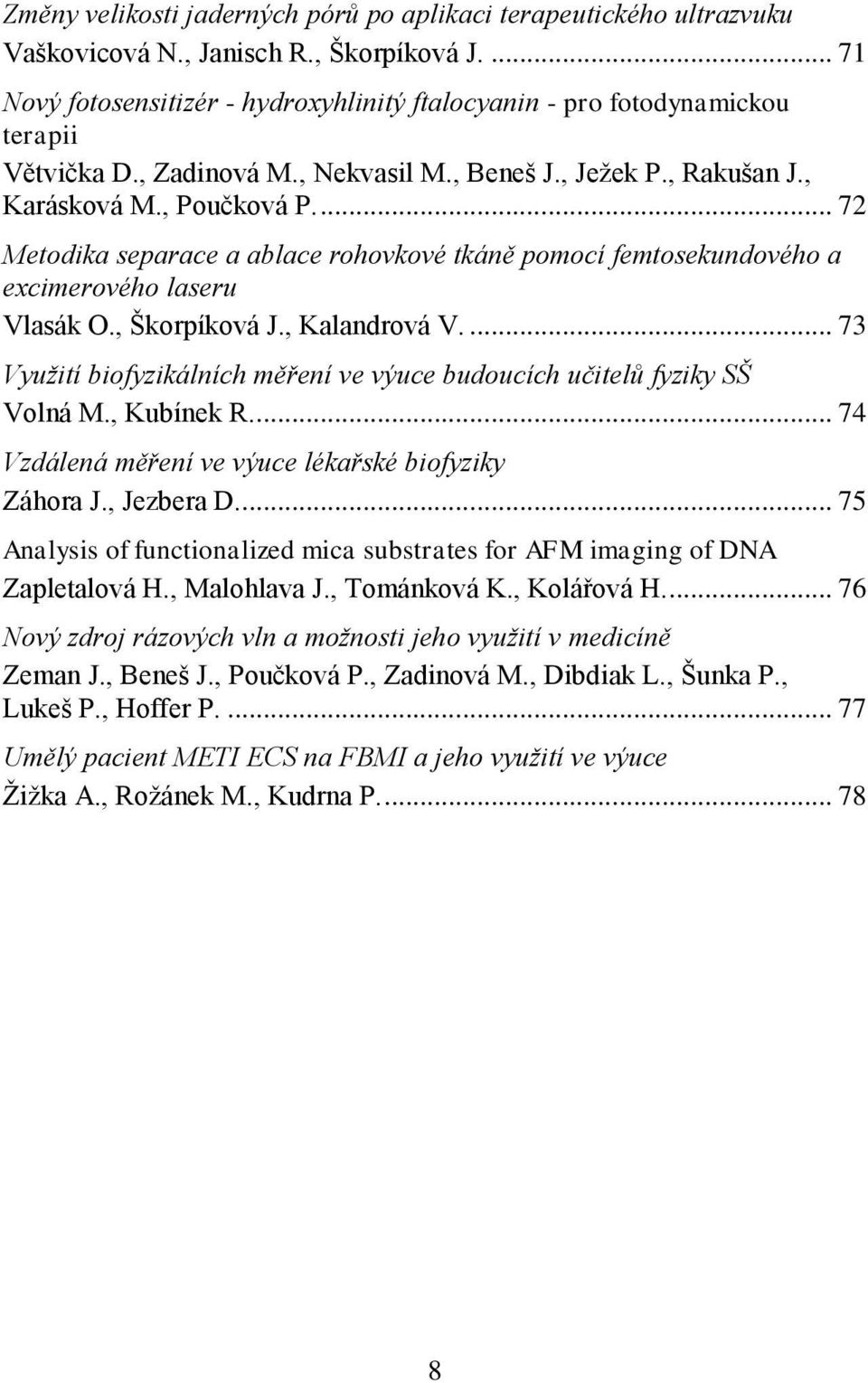 ... 72 Metodika separace a ablace rohovkové tkáně pomocí femtosekundového a excimerového laseru Vlasák O., Škorpíková J., Kalandrová V.