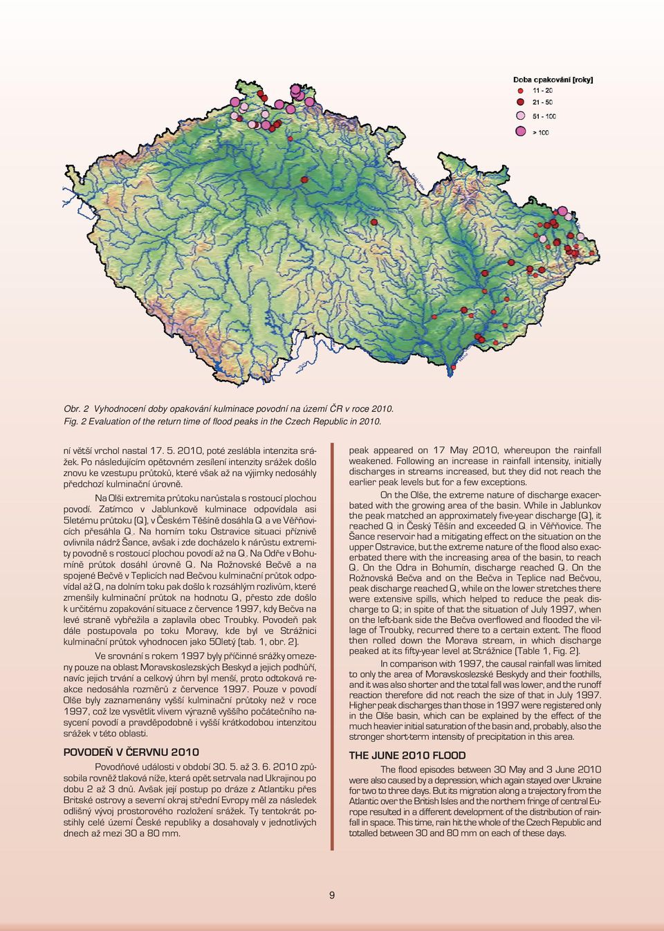 Na Olši extremita průtoku narůstala s rostoucí plochou povodí. Zatímco v Jablunkově kulminace odpovídala asi 5letému průtoku (Q ), v Českém Těšíně dosáhla Q a ve Věřňovicích přesáhla Q.