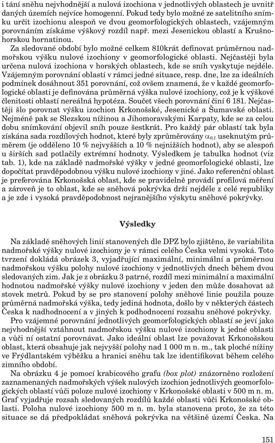 mezi Jesenickou oblastí a Krušnohorskou hornatinou. Za sledované období bylo možné celkem 810krát definovat průměrnou nadmořskou výšku nulové izochiony v geomorfologické oblasti.