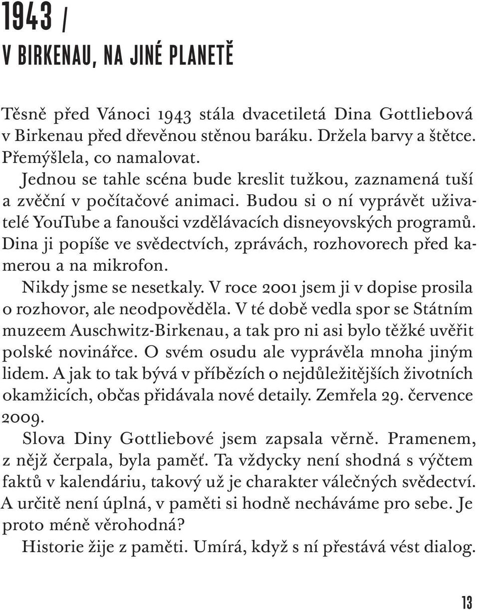 Dina ji popíše ve svědectvích, zprávách, rozhovorech před kamerou a na mikrofon. Nikdy jsme se nesetkaly. V roce 2001 jsem ji v dopise prosila o rozhovor, ale neodpověděla.