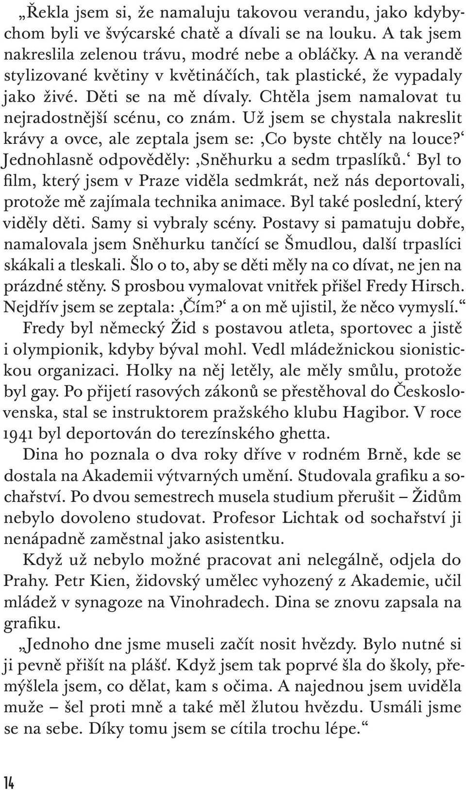 Už jsem se chystala nakreslit krávy a ovce, ale zeptala jsem se:,co byste chtěly na louce? Jednohlasně odpověděly:,sněhurku a sedm trpaslíků.