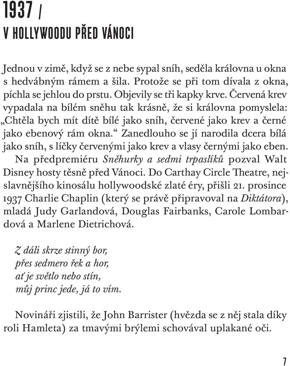 Zanedlouho se jí narodila dcera bílá jako sníh, s líčky červenými jako krev a vlasy černými jako eben. Na předpremiéru Sněhurky a sedmi trpaslíků pozval Walt Disney hosty těsně před Vánoci.