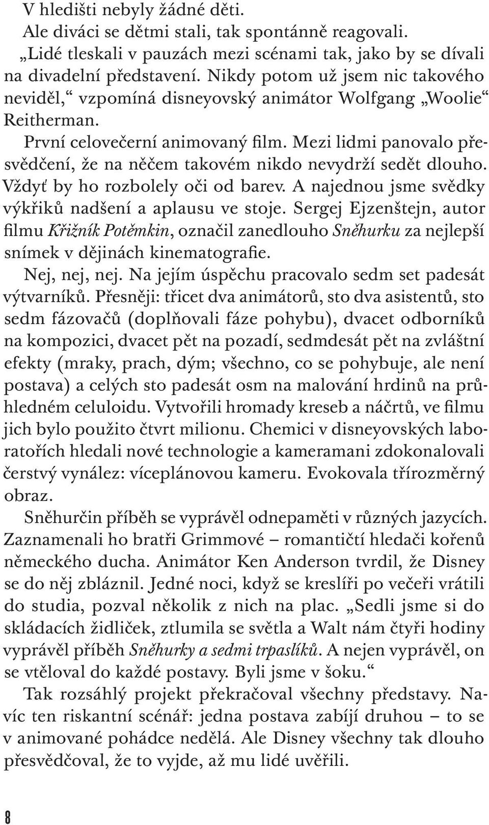 Mezi lidmi panovalo přesvědčení, že na něčem takovém nikdo nevydrží sedět dlouho. Vždyť by ho rozbolely oči od barev. A najednou jsme svědky výkřiků nadšení a aplausu ve stoje.