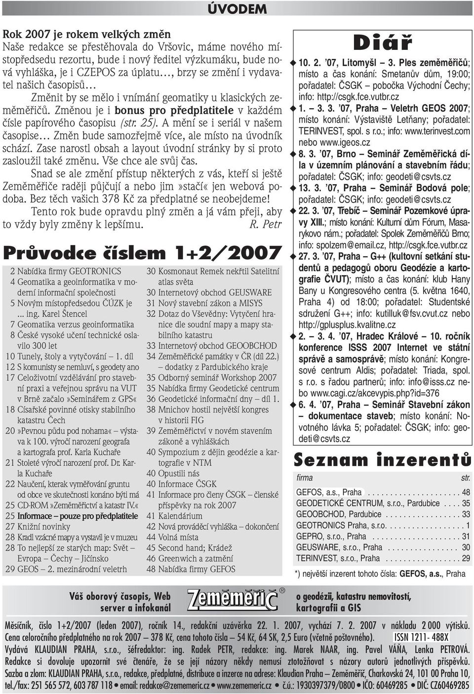 díl 12 S komunisty se nemluví, s geodety ano 17 CeloÏivotní vzdûlávání pro stavební praxi a vefiejnou správu na VUT vbrnû zaãalo»semináfiem z GPS«18 Císafiské povinné otisky stabilního katastru âech