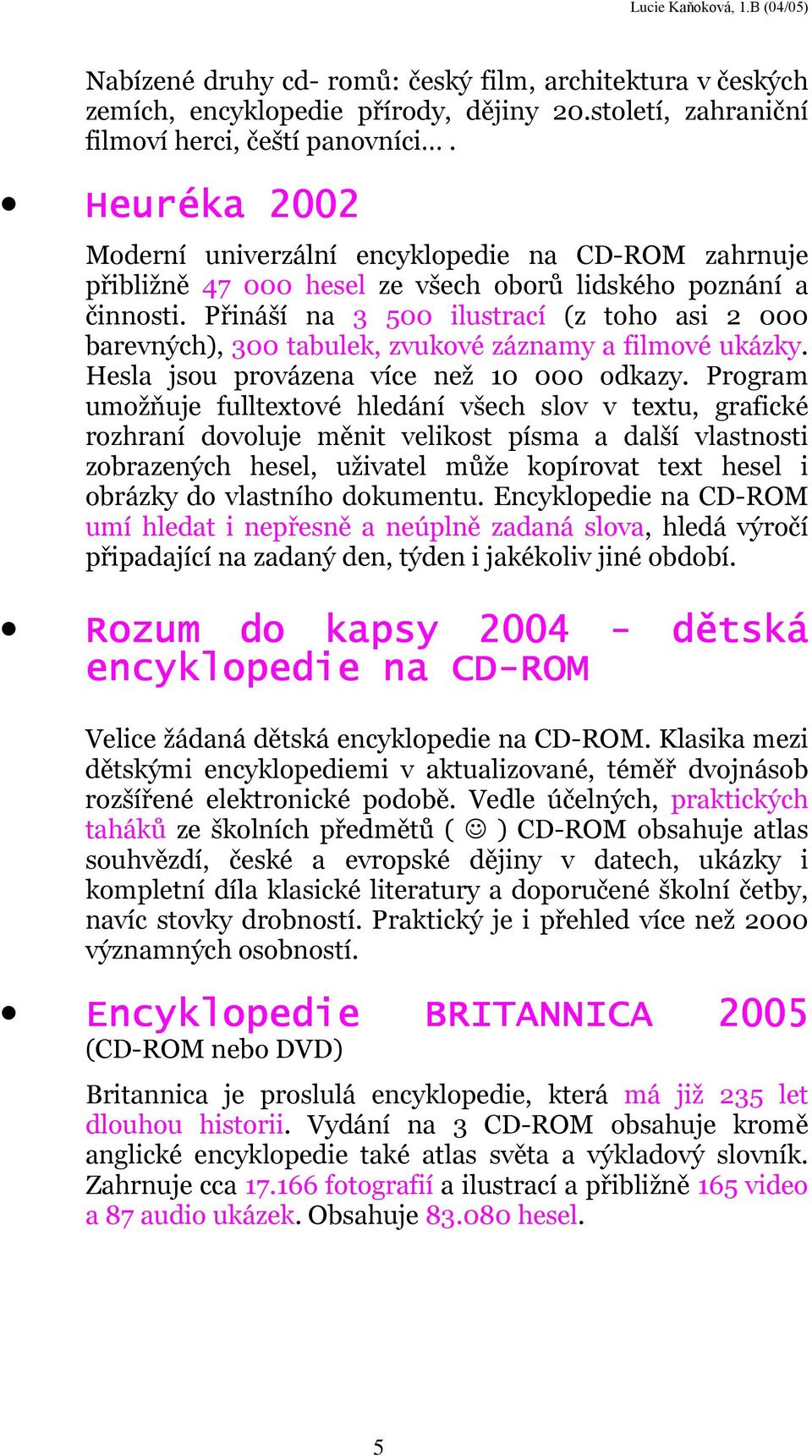 Přináší na 3 500 ilustrací (z toho asi 2 000 barevných), 300 tabulek, zvukové záznamy a filmové ukázky. Hesla jsou provázena více než 10 000 odkazy.