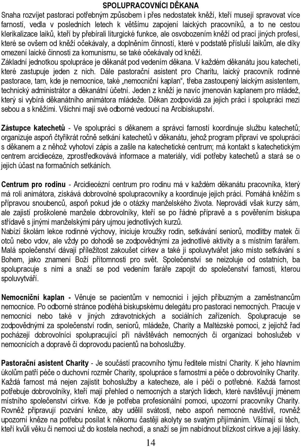 přísluší laikům, ale díky omezení laické činnosti za komunismu, se také očekávaly od kněží. Základní jednotkou spolupráce je děkanát pod vedením děkana.