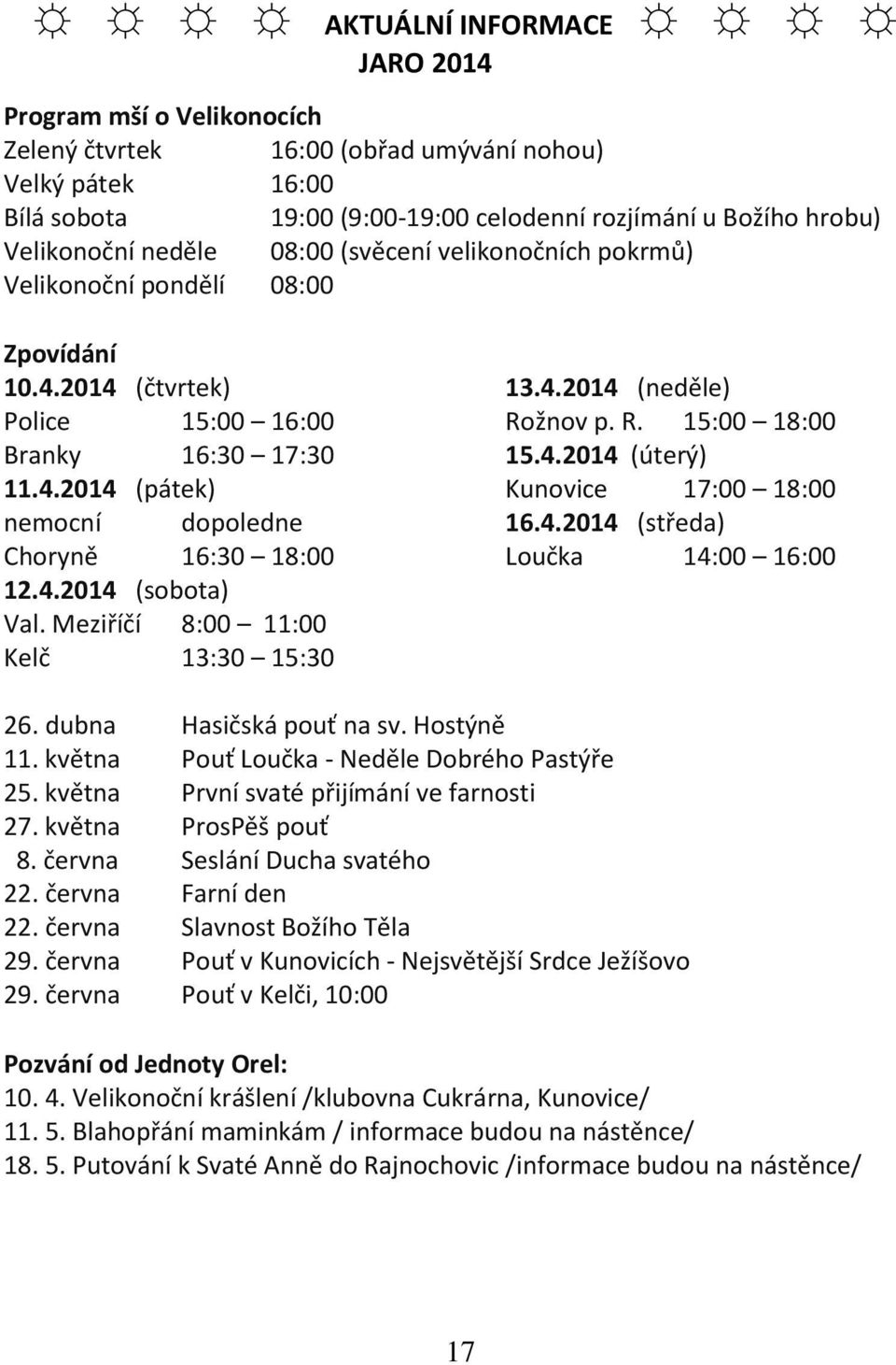 Meziříčí 8:00 11:00 Kelč 13:30 15:30 13.4.2014 (neděle) Rožnov p. R. 15:00 18:00 15.4.2014 (úterý) Kunovice 17:00 18:00 16.4.2014 (středa) Loučka 14:00 16:00 26. dubna Hasičská pouť na sv. Hostýně 11.