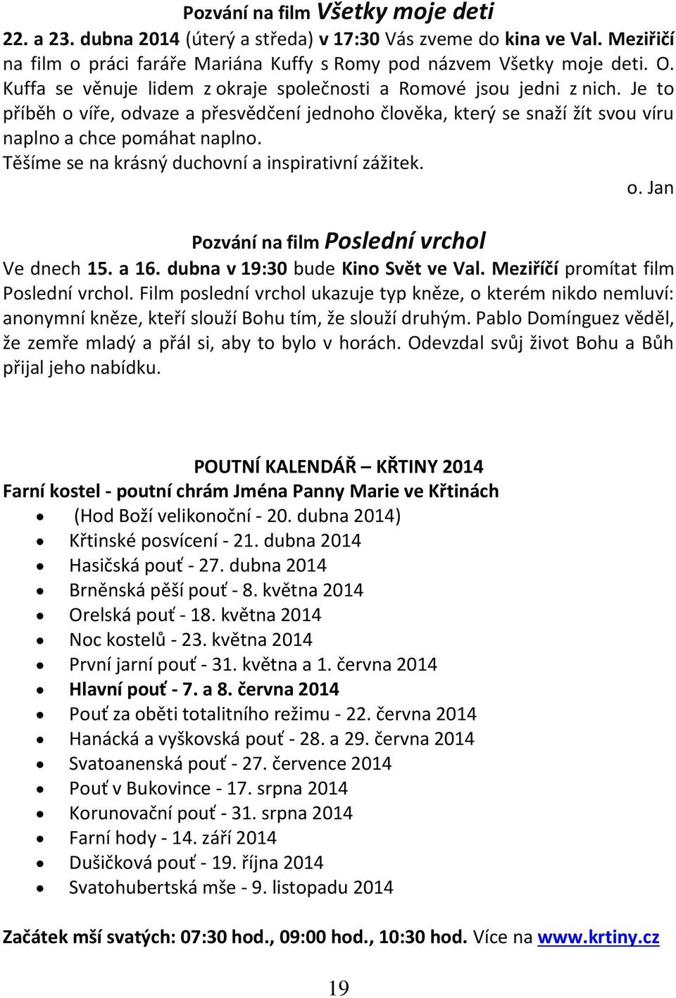 Těšíme se na krásný duchovní a inspirativní zážitek. o. Jan Pozvání na film Poslední vrchol Ve dnech 15. a 16. dubna v 19:30 bude Kino Svět ve Val. Meziříčí promítat film Poslední vrchol.