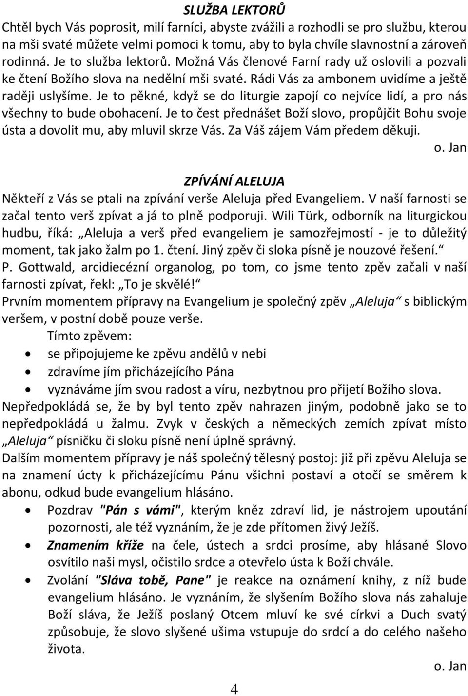 Je to pěkné, když se do liturgie zapojí co nejvíce lidí, a pro nás všechny to bude obohacení. Je to čest přednášet Boží slovo, propůjčit Bohu svoje ústa a dovolit mu, aby mluvil skrze Vás.