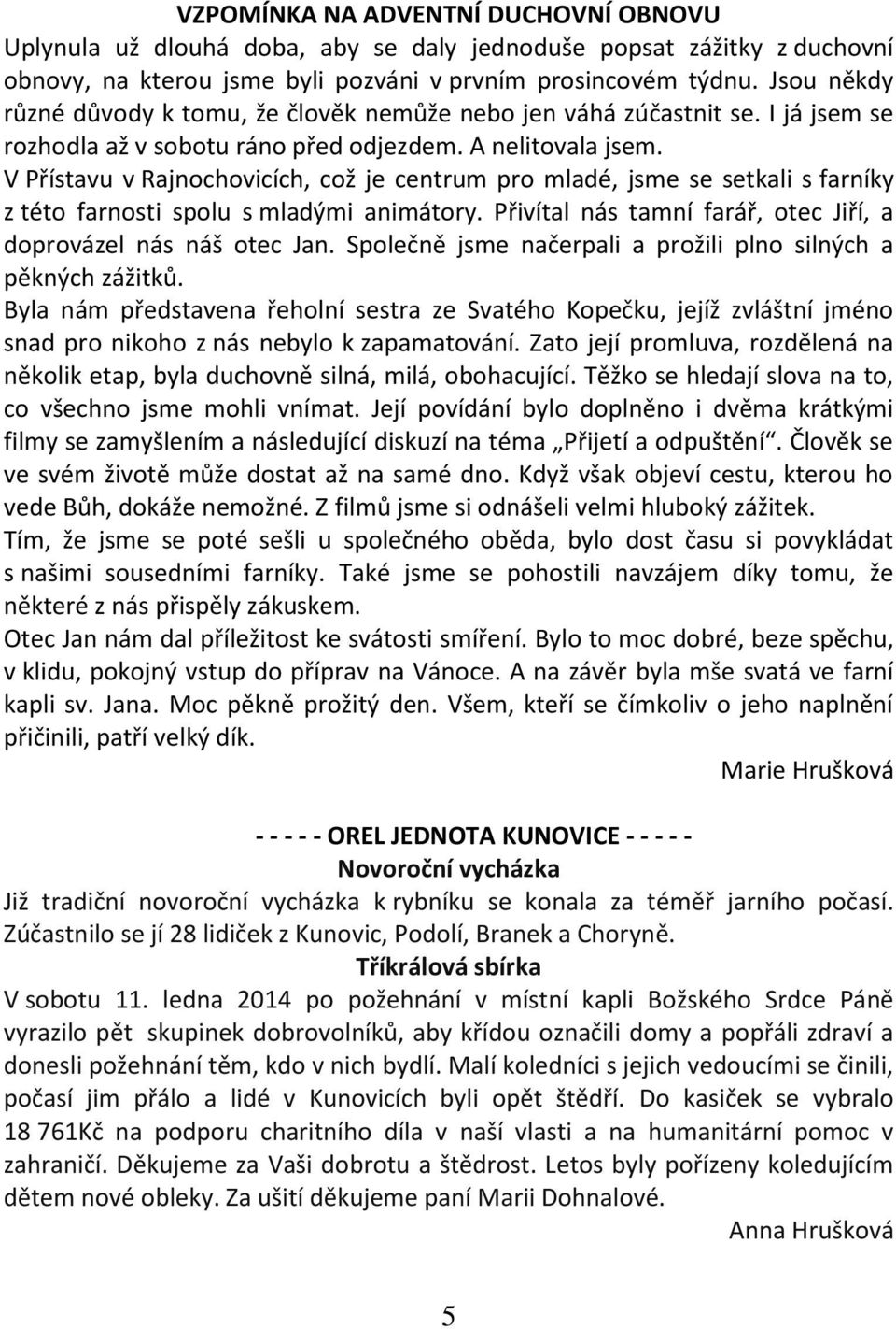 V Přístavu v Rajnochovicích, což je centrum pro mladé, jsme se setkali s farníky z této farnosti spolu s mladými animátory. Přivítal nás tamní farář, otec Jiří, a doprovázel nás náš otec Jan.