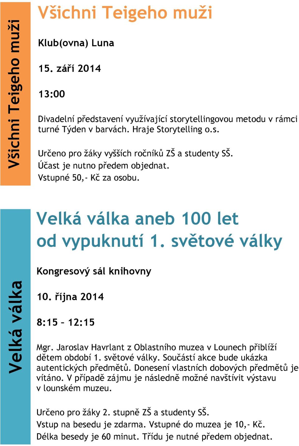 října 2014 8:15 12:15 Mgr. Jaroslav Havrlant z Oblastního muzea v Lounech přiblíží dětem období 1. světové války. Součástí akce bude ukázka autentických předmětů.