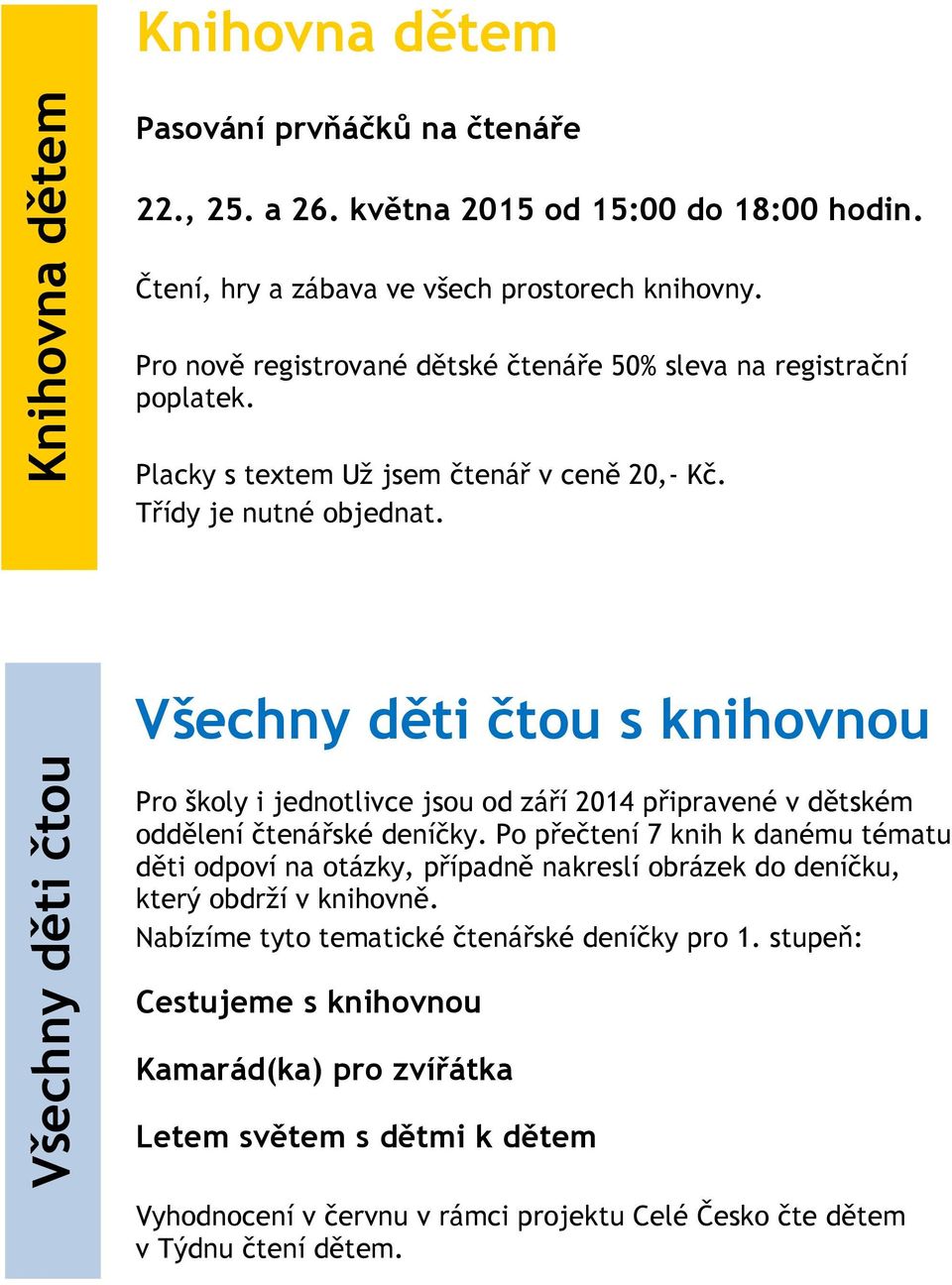 Všechny děti čtou s knihovnou Pro školy i jednotlivce jsou od září 2014 připravené v dětském oddělení čtenářské deníčky.