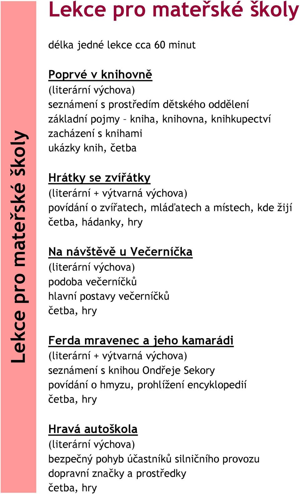 Na návštěvě u Večerníčka (literární výchova) podoba večerníčků hlavní postavy večerníčků četba, hry Ferda mravenec a jeho kamarádi (literární + výtvarná výchova) seznámení s knihou