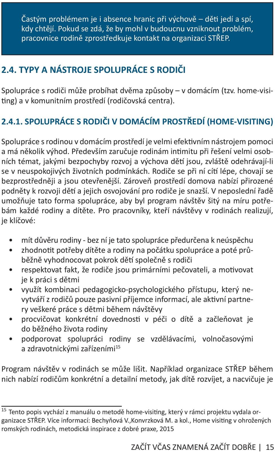 SPOLUPRÁCE S RODIČI V DOMÁCÍM PROSTŘEDÍ (HOME-VISITING) Spolupráce s rodinou v domácím prostředí je velmi efektivním nástrojem pomoci a má několik výhod.