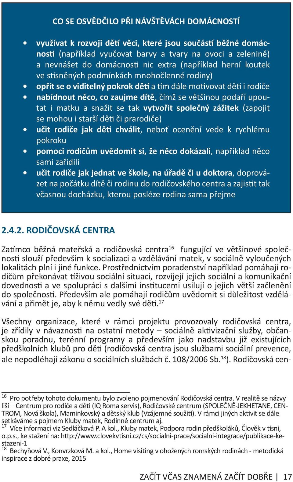 upoutat i matku a snažit se tak vytvořit společný zážitek (zapojit se mohou i starší děti či prarodiče) učit rodiče jak děti chválit, neboť ocenění vede k rychlému pokroku pomoci rodičům uvědomit si,