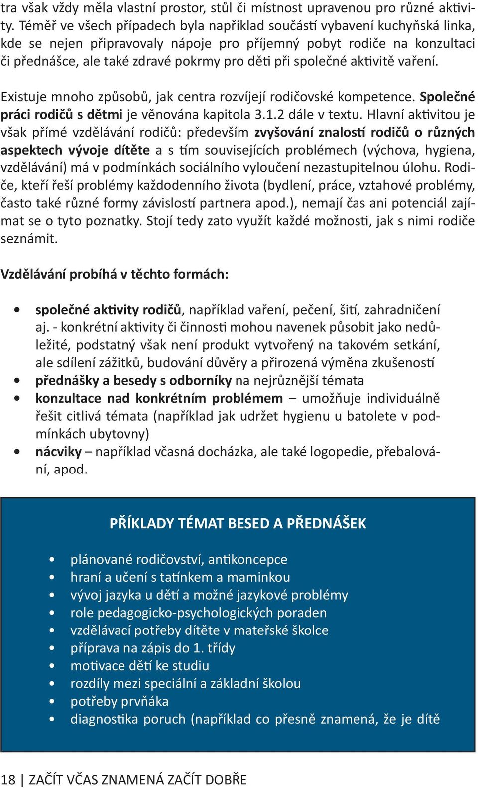 společné aktivitě vaření. Existuje mnoho způsobů, jak centra rozvíjejí rodičovské kompetence. Společné práci rodičů s dětmi je věnována kapitola 3.1.2 dále v textu.