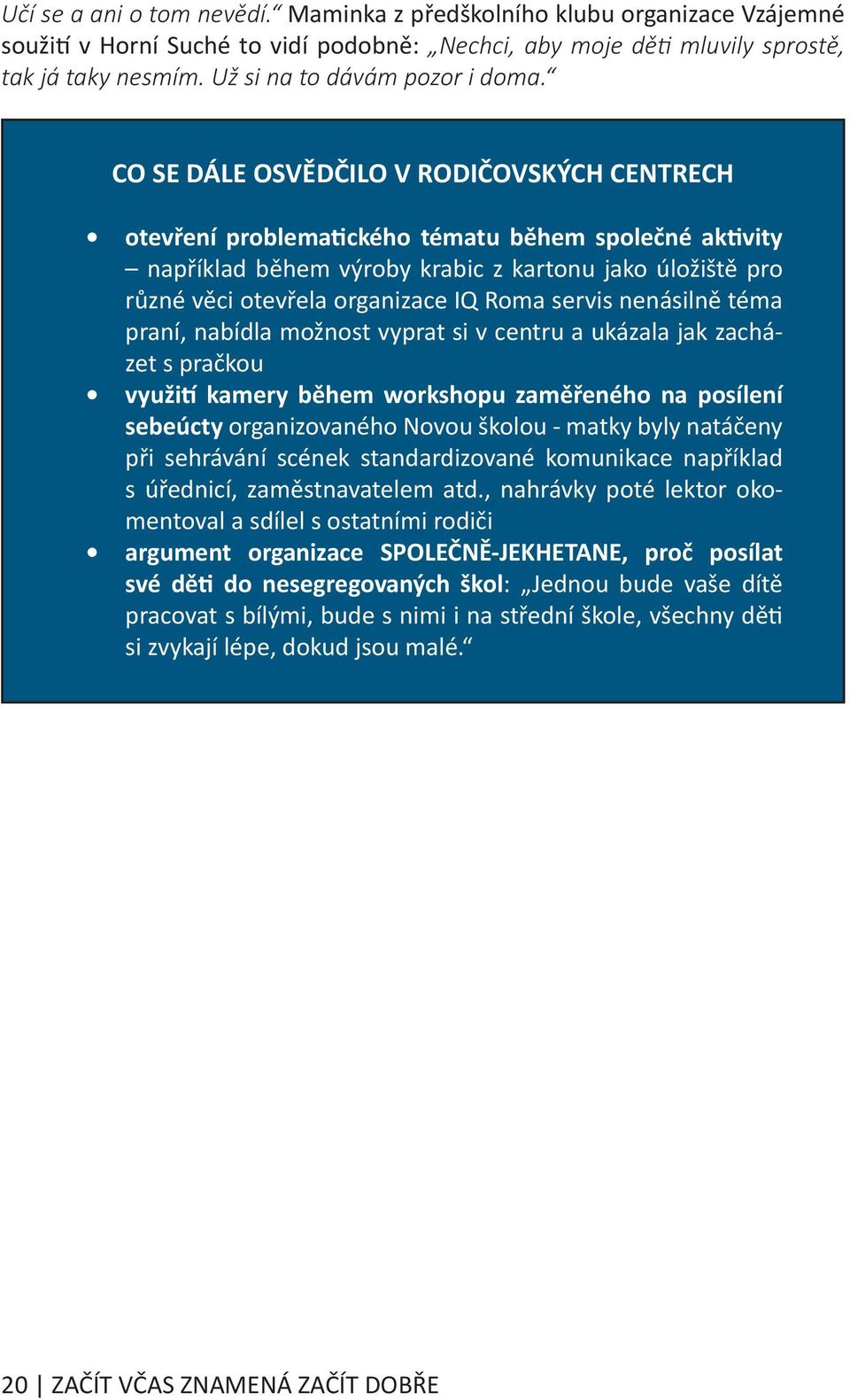 CO SE DÁLE OSVĚDČILO V RODIČOVSKÝCH CENTRECH otevření problematického tématu během společné aktivity například během výroby krabic z kartonu jako úložiště pro různé věci otevřela organizace IQ Roma