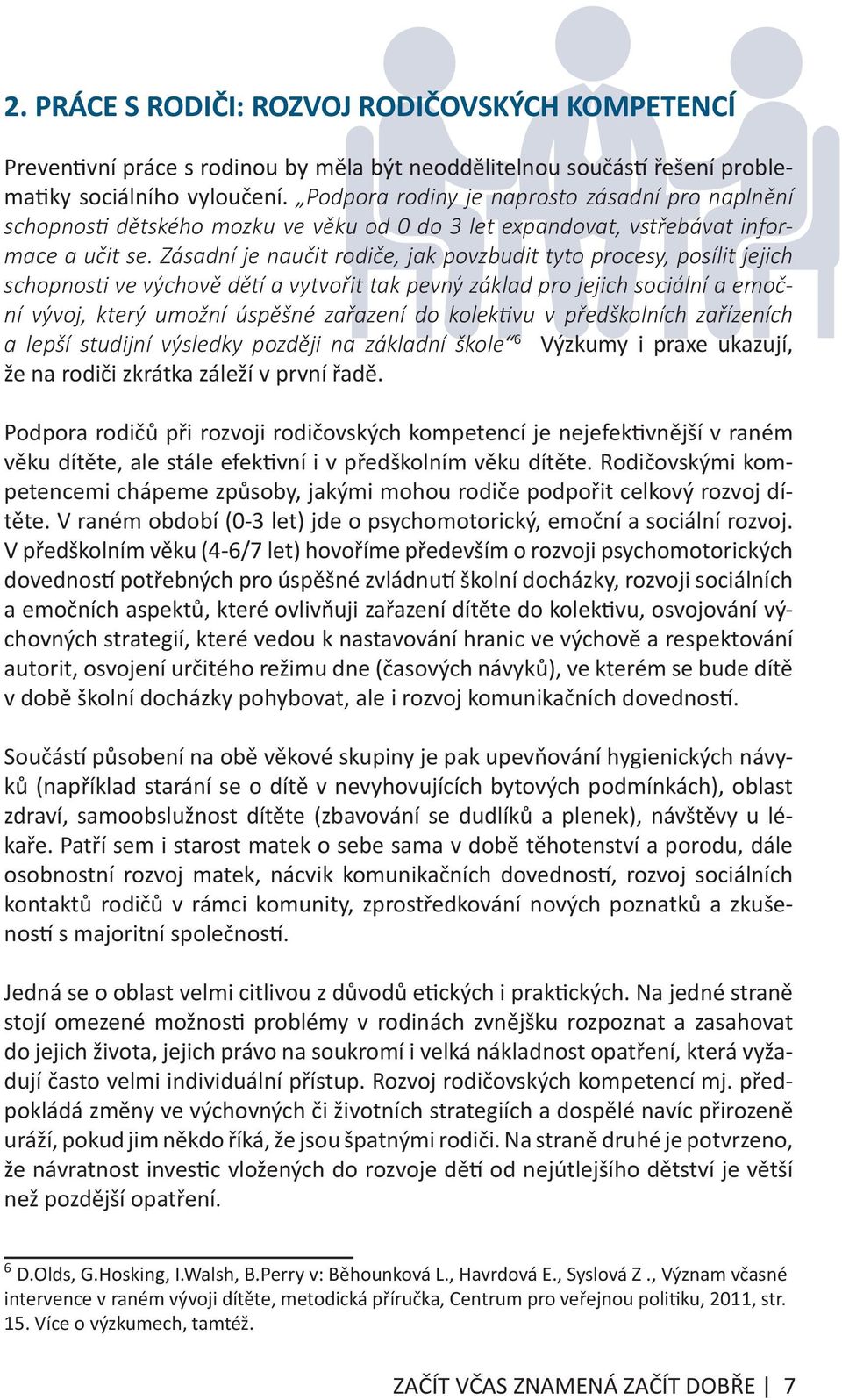 Zásadní je naučit rodiče, jak povzbudit tyto procesy, posílit jejich schopnosti ve výchově dětí a vytvořit tak pevný základ pro jejich sociální a emoční vývoj, který umožní úspěšné zařazení do