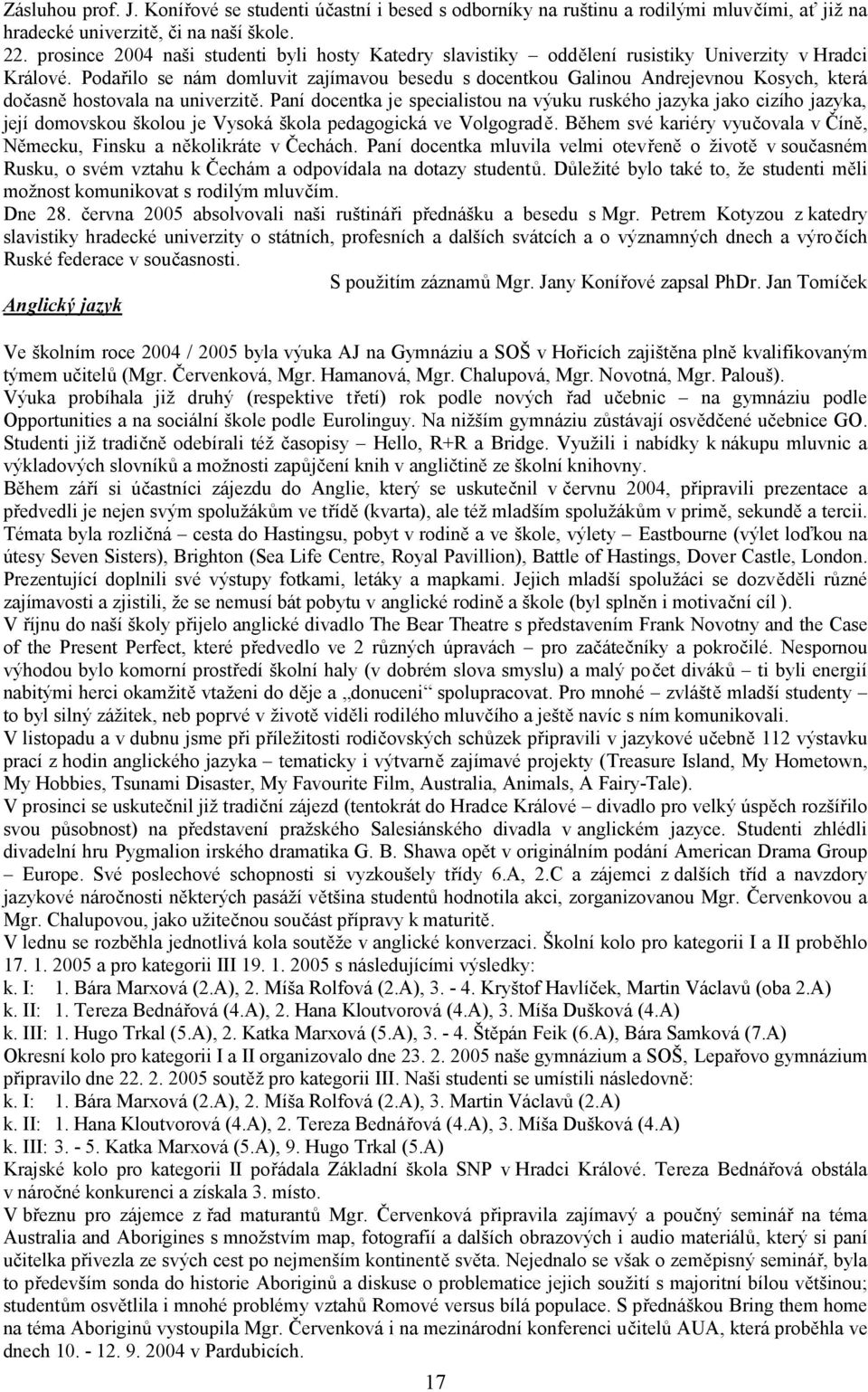 Podařilo se nám domluvit zajímavou besedu s docentkou Galinou Andrejevnou Kosych, která dočasně hostovala na univerzitě.