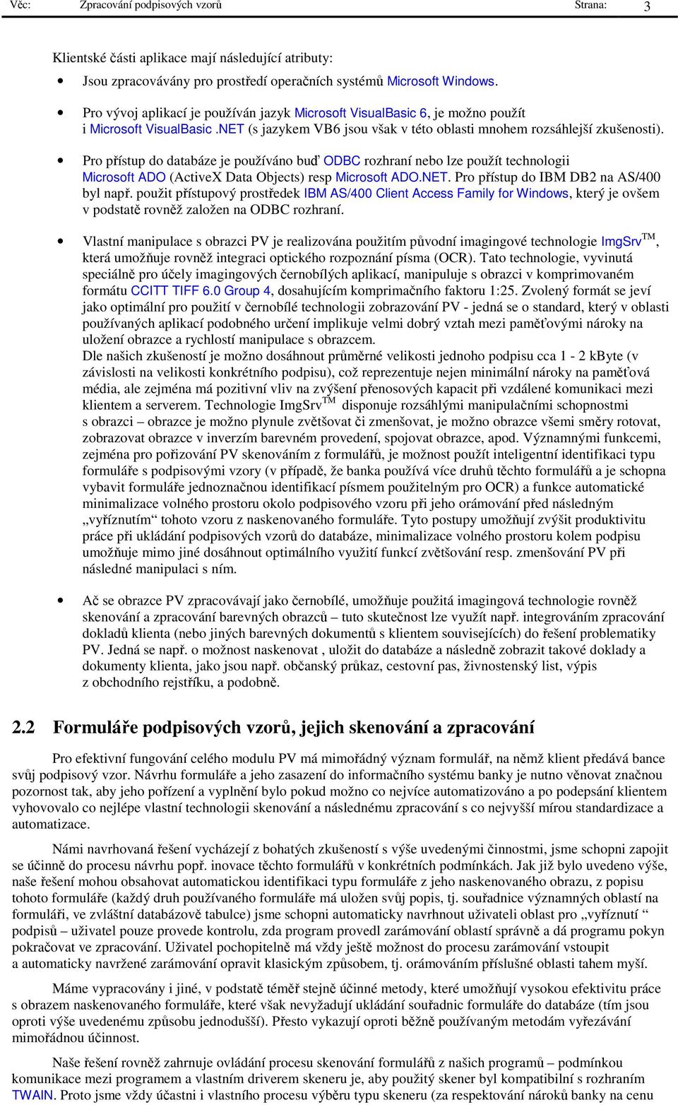 Pro přístup do databáze je používáno buď ODBC rozhraní nebo lze použít technologii Microsoft ADO (ActiveX Data Objects) resp Microsoft ADO.NET. Pro přístup do IBM DB2 na AS/400 byl např.