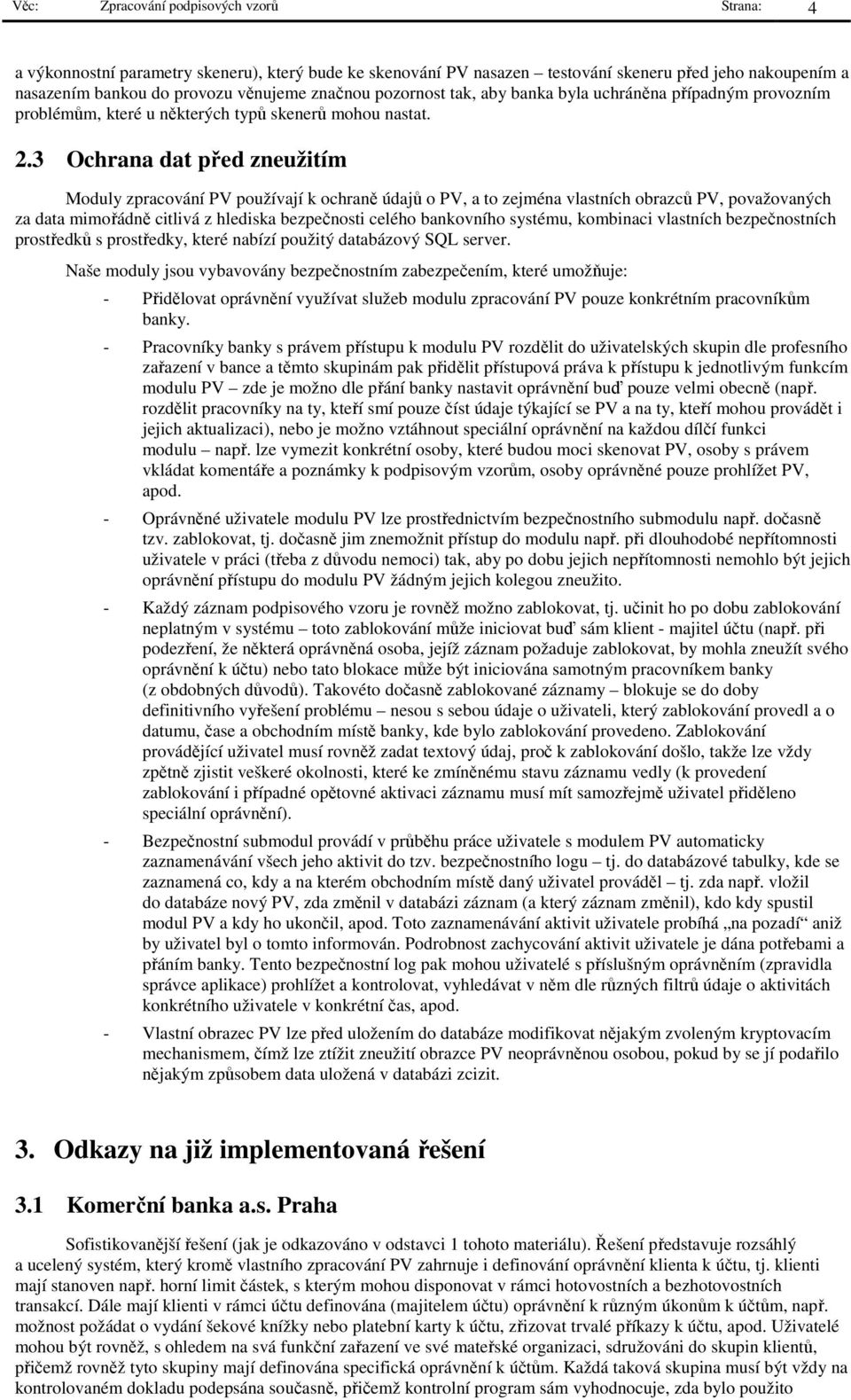 3 Ochrana dat před zneužitím Moduly zpracování PV používají k ochraně údajů o PV, a to zejména vlastních obrazců PV, považovaných za data mimořádně citlivá z hlediska bezpečnosti celého bankovního