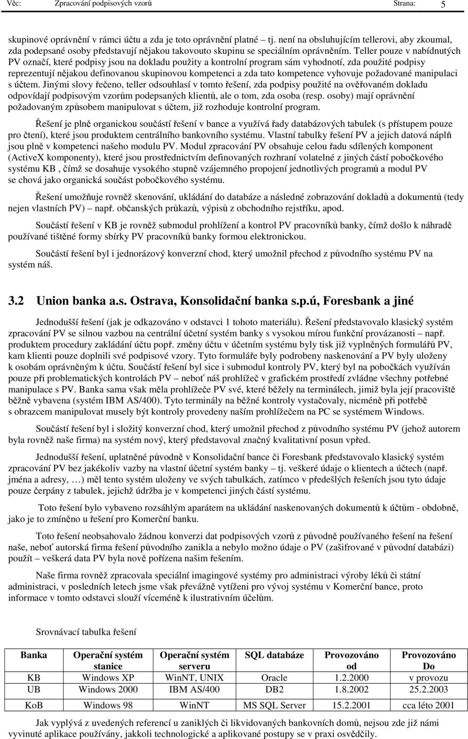 Teller pouze v nabídnutých PV označí, které podpisy jsou na dokladu použity a kontrolní program sám vyhodnotí, zda použité podpisy reprezentují nějakou definovanou skupinovou kompetenci a zda tato