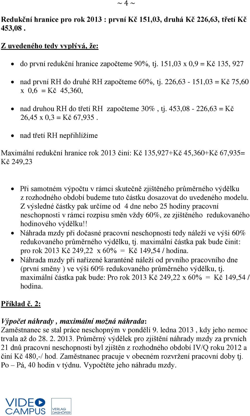 453,08-226,63 = Kč 26,45 x 0,3 = Kč 67,935.